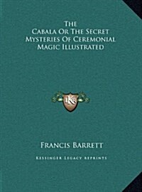 The Cabala or the Secret Mysteries of Ceremonial Magic Illustrated (Hardcover)