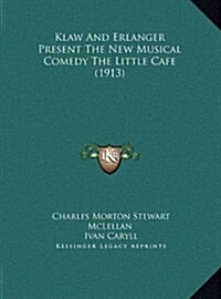 Klaw and Erlanger Present the New Musical Comedy the Little Cafe (1913) (Hardcover)