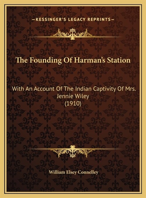 The Founding Of Harmans Station: With An Account Of The Indian Captivity Of Mrs. Jennie Wiley (1910) (Hardcover)