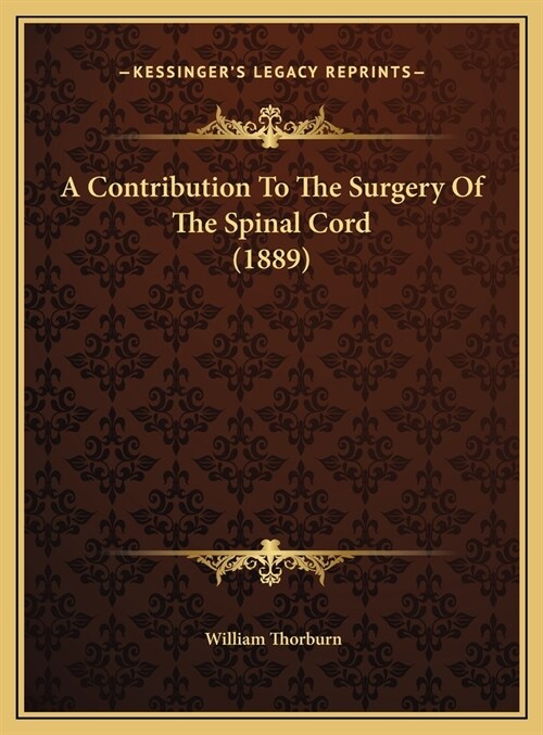 A Contribution To The Surgery Of The Spinal Cord (1889) (Hardcover)