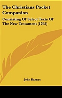 The Christians Pocket Companion: Consisting of Select Texts of the New Testament (1765) (Hardcover)
