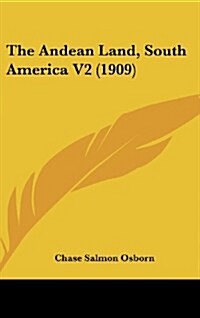 The Andean Land, South America V2 (1909) (Hardcover)