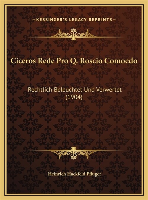 Ciceros Rede Pro Q. Roscio Comoedo: Rechtlich Beleuchtet Und Verwertet (1904) (Hardcover)