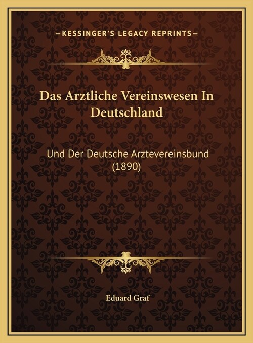 Das Arztliche Vereinswesen in Deutschland: Und Der Deutsche Arztevereinsbund (1890) (Hardcover)