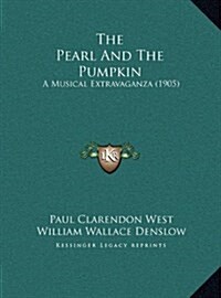 The Pearl and the Pumpkin: A Musical Extravaganza (1905) (Hardcover)