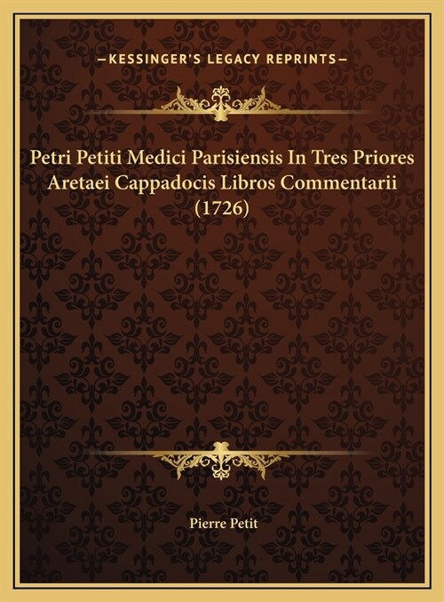 Petri Petiti Medici Parisiensis in Tres Priores Aretaei Cappadocis Libros Commentarii (1726) (Hardcover)