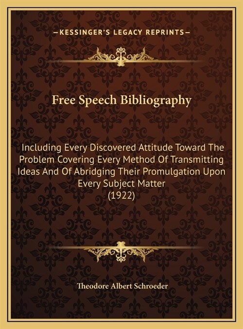 Free Speech Bibliography: Including Every Discovered Attitude Toward The Problem Covering Every Method Of Transmitting Ideas And Of Abridging Th (Hardcover)