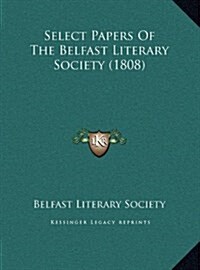Select Papers of the Belfast Literary Society (1808) (Hardcover)