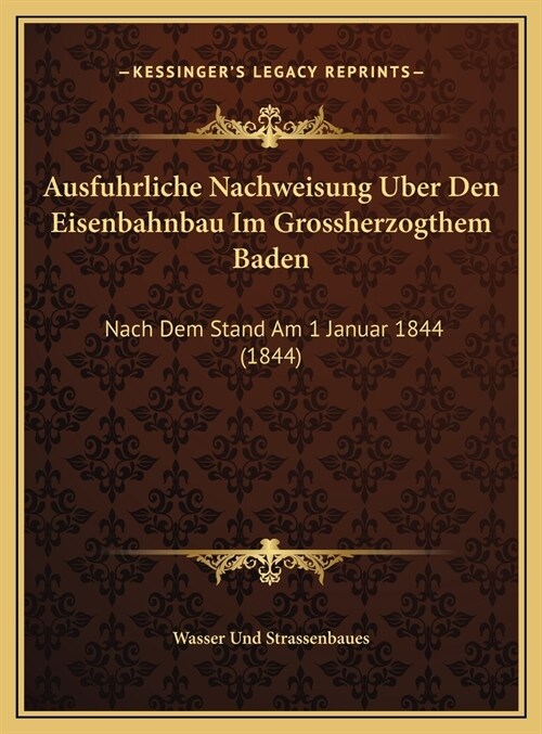Ausfuhrliche Nachweisung Uber Den Eisenbahnbau Im Grossherzogthem Baden: Nach Dem Stand Am 1 Januar 1844 (1844) (Hardcover)