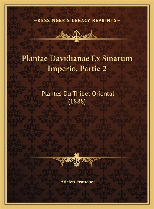 Plantae Davidianae Ex Sinarum Imperio, Partie 2: Plantes Du Thibet Oriental (1888) (Hardcover)