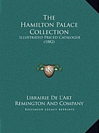 The Hamilton Palace Collection: Illustrated Priced Catalogue (1882) (Hardcover)