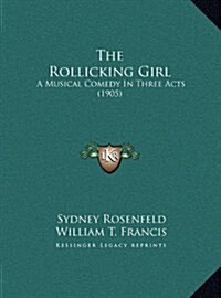 The Rollicking Girl: A Musical Comedy in Three Acts (1905) (Hardcover)