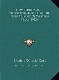 New Reptiles and Stegocephalians from the Upper Triassic of Western Texas (1922) (Hardcover)