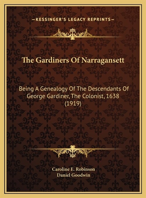 The Gardiners Of Narragansett: Being A Genealogy Of The Descendants Of George Gardiner, The Colonist, 1638 (1919) (Hardcover)