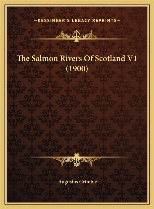 The Salmon Rivers Of Scotland V1 (1900) (Hardcover)