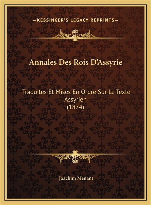 Annales Des Rois DAssyrie: Traduites Et Mises En Ordre Sur Le Texte Assyrien (1874) (Hardcover)