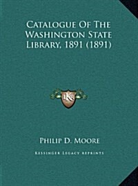 Catalogue of the Washington State Library, 1891 (1891) (Hardcover)