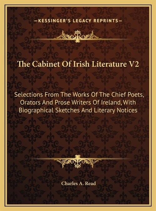 The Cabinet Of Irish Literature V2: Selections From The Works Of The Chief Poets, Orators And Prose Writers Of Ireland, With Biographical Sketches And (Hardcover)