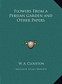 Flowers from a Persian Garden and Other Papers (Hardcover)