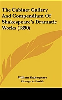 The Cabinet Gallery and Compendium of Shakespeares Dramatic Works (1890) (Hardcover)