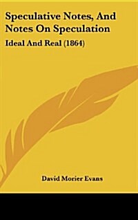 Speculative Notes, and Notes on Speculation: Ideal and Real (1864) (Hardcover)
