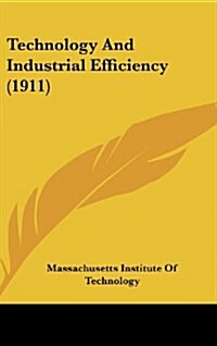 Technology and Industrial Efficiency (1911) (Hardcover)