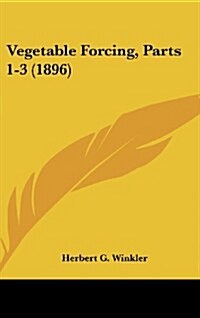 Vegetable Forcing, Parts 1-3 (1896) (Hardcover)