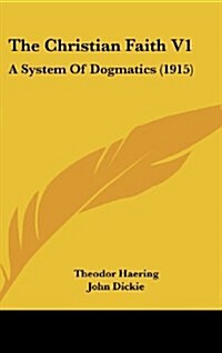 The Christian Faith V1: A System of Dogmatics (1915) (Hardcover)