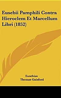Eusebii Pamphili Contra Hieroclem Et Marcellum Libri (1852) (Hardcover)