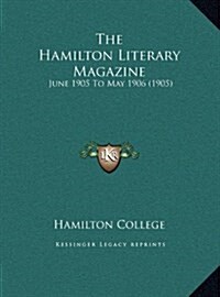 The Hamilton Literary Magazine: June 1905 to May 1906 (1905) (Hardcover)