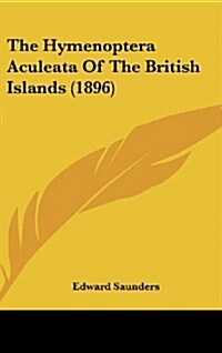 The Hymenoptera Aculeata of the British Islands (1896) (Hardcover)