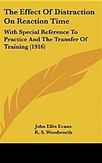 The Effect of Distraction on Reaction Time: With Special Reference to Practice and the Transfer of Training (1916) (Hardcover)