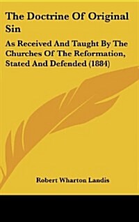 The Doctrine of Original Sin: As Received and Taught by the Churches of the Reformation, Stated and Defended (1884) (Hardcover)