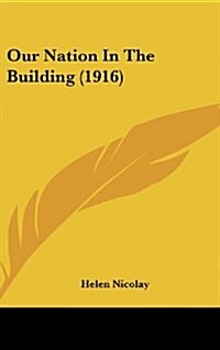 Our Nation in the Building (1916) (Hardcover)