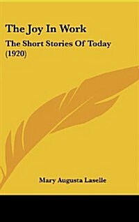 The Joy in Work: The Short Stories of Today (1920) (Hardcover)