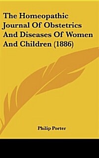 The Homeopathic Journal of Obstetrics and Diseases of Women and Children (1886) (Hardcover)