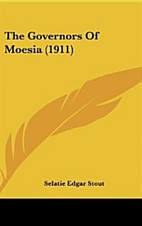 The Governors of Moesia (1911) (Hardcover)