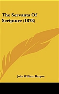 The Servants of Scripture (1878) (Hardcover)