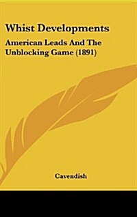 Whist Developments: American Leads and the Unblocking Game (1891) (Hardcover)