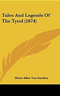 Tales and Legends of the Tyrol (1874) (Hardcover)