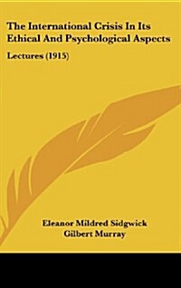 The International Crisis in Its Ethical and Psychological Aspects: Lectures (1915) (Hardcover)