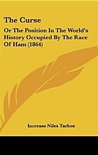 The Curse: Or the Position in the Worlds History Occupied by the Race of Ham (1864) (Hardcover)