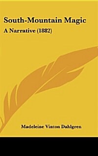 South-Mountain Magic: A Narrative (1882) (Hardcover)