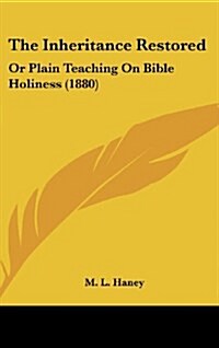 The Inheritance Restored: Or Plain Teaching on Bible Holiness (1880) (Hardcover)