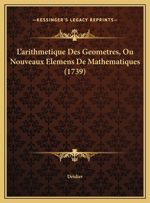 LArithmetique Des Geometres, Ou Nouveaux Elemens de Mathematiques (1739) (Hardcover)