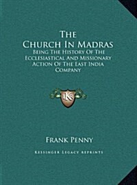 The Church in Madras: Being the History of the Ecclesiastical and Missionary Action of the East India Company (Hardcover)