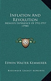 Inflation and Revolution: Mexicos Experience of 1912-1917 (1940) (Hardcover)