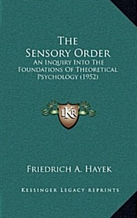 The Sensory Order: An Inquiry Into the Foundations of Theoretical Psychology (1952) (Hardcover)