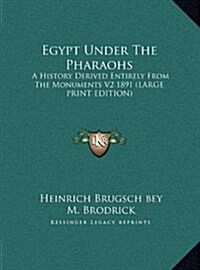 Egypt Under the Pharaohs: A History Derived Entirely from the Monuments V2 1891 (Hardcover)