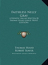 Faithless Nelly Gray: A Pathetic Ballad Written by Thomas Hood (Hardcover)